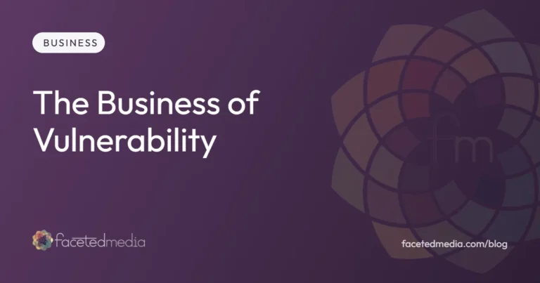 The business of vulnerability, authentic marketing for small business owners from Faceted Media