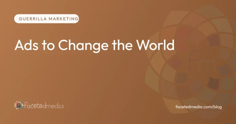 Guerrilla marketing ads that change the world, creative advertising ideas from Faceted Media