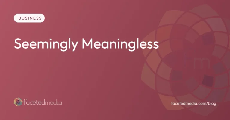 Seemingly Meaningless, a small business reflection from the Faceted Media blog